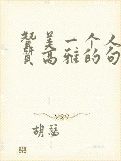 赞美一个人的气质高雅的句子