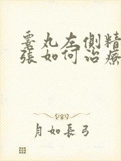 睾丸左侧精索曲张如何治疗