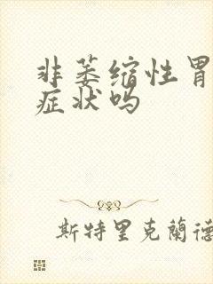 非萎缩性胃炎有症状吗