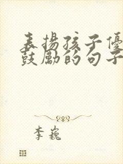 表扬孩子优秀和鼓励的句子