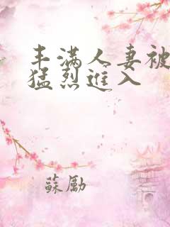 丰满人妻被黑人猛烈进入