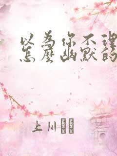 以为你不理我了怎么幽默的回复