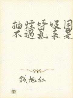 抽烟呼吸困难喘不过气来是怎么回事儿