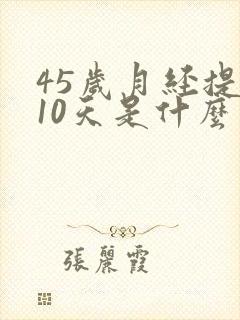 45岁月经提前10天是什么原因