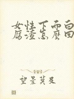 女性下面白色豆腐渣怎么回事