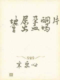 地屈孕酮片停了会出血吗