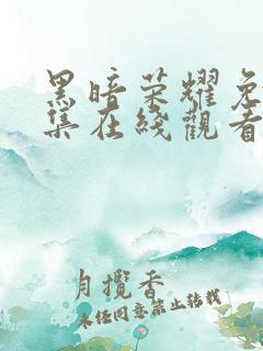 黑暗荣耀免费全集在线观看高清