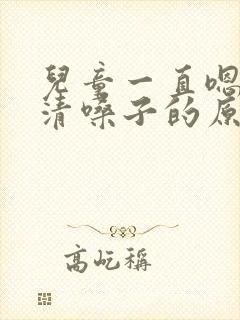 儿童一直嗯嗯嗯清嗓子的原因有哪些