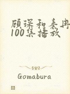 顾琛和秦冉短剧100集播放