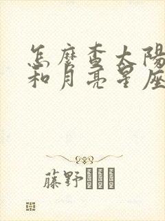 怎么查太阳星座和月亮星座及上升星座?