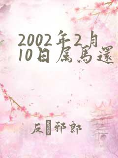 2002年2月10日属马还是蛇