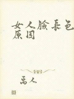 女人脸长色斑的原因