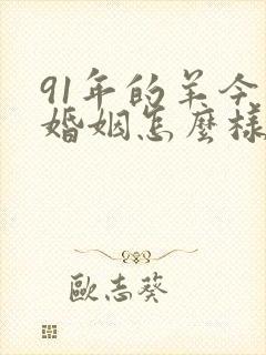 91年的羊今年婚姻怎么样
