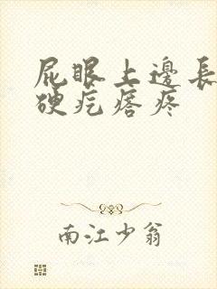 屁眼上边长了个硬疙瘩疼