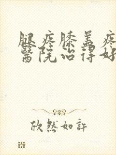 腿疼膝盖疼哪个医院治得好