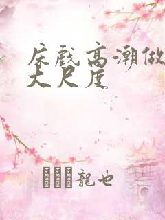 床戏高潮做进去大尺度