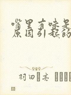 嘴里有味是什么原因引起的