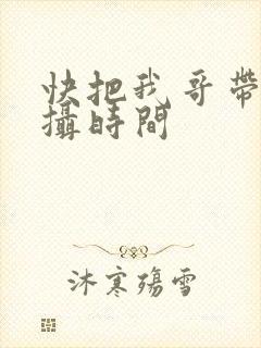 快把我哥带走拍摄时间