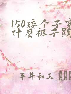 150矮个子穿什么裤子显高