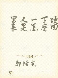 男人一下硬不起来是怎么回事