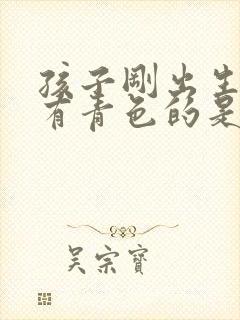 孩子刚出生身上有青色的是胎记吗