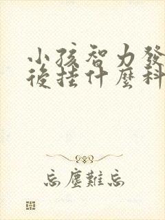 小孩智力发育落后挂什么科室