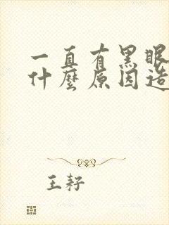 一直有黑眼圈是什么原因造成的