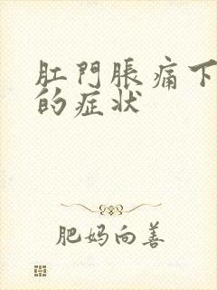 肛门胀痛下坠感的症状