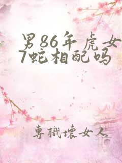 男86年虎女77蛇相配吗