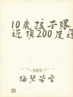 10岁孩子眼睛近视200度还可以矫正吗