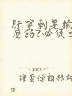 肝穿刺是检查什么的?必须要做吗?