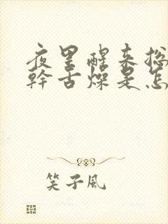 夜里醒来总是口干舌燥是怎么回事