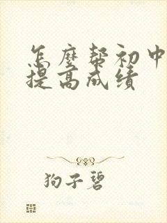 怎么帮初中孩子提高成绩