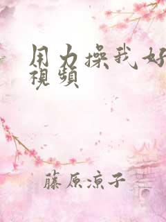 用力操我好爽啊视频