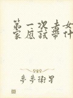 第一次去女朋友家应该带什么礼物