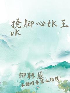 挠脚心tk玉足vk