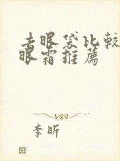 去眼袋比较好的眼霜推荐