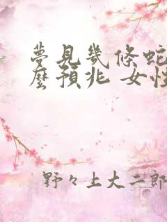 梦见几条蛇是什么预兆 女性周公解梦