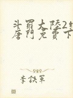 斗罗大陆2绝世唐门免费下拉式六漫画