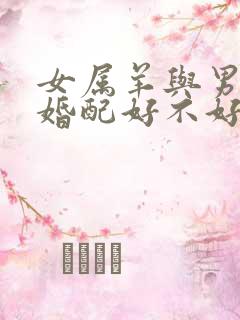 女属羊与男属蛇婚配好不好