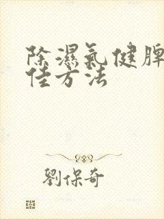 除湿气健脾的最佳方法