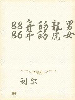 88年的龙男和86年的虎女相配吗