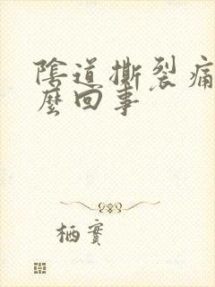 阴道撕裂痛是怎么回事