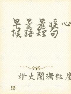 早晨最暖心的问候语短句