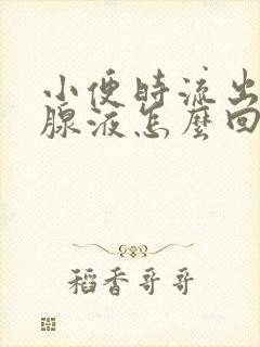 小便时流出前列腺液怎么回事