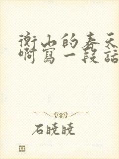 衡山的春天真美啊写一段话