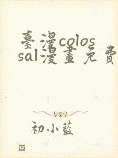 台漫colossal漫画免费阅读