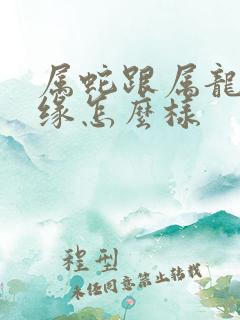 属蛇跟属龙的姻缘怎么样