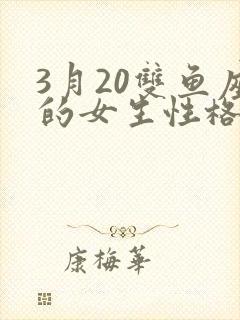 3月20双鱼座的女生性格