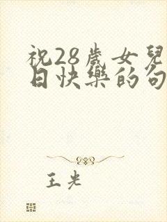 祝28岁女儿生日快乐的句子暖心